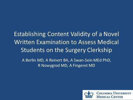 Establishing Content Validity of a Novel Written Examination to Assess Medical Students on the Surgery Clerkship A Berlin MD, A Reinert BA, A Swan-Sein.