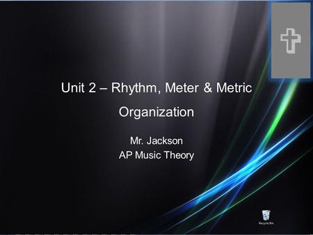 Unit 2 – Rhythm, Meter & Metric Organization