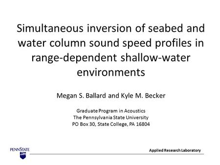 Simultaneous inversion of seabed and water column sound speed profiles in range-dependent shallow-water environments Megan S. Ballard and Kyle M. Becker.