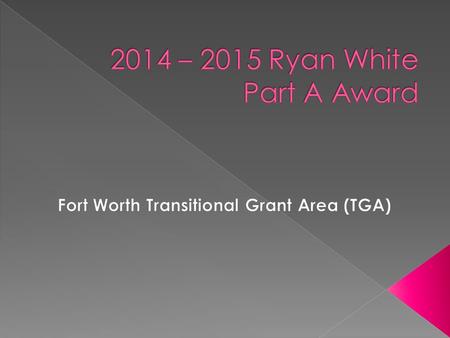  Award period 3/1/14 – 2/28/15  Total Award is made up of three “sections”: › Formula – funds provided to an area based on HIV infections / AIDS cases.