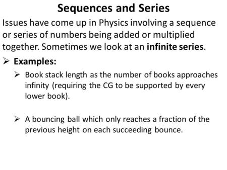 Sequences and Series Issues have come up in Physics involving a sequence or series of numbers being added or multiplied together. Sometimes we look at.