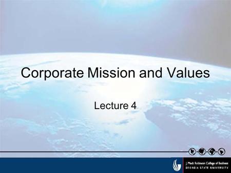 Corporate Mission and Values Lecture 4. Robinson College of Business Mission--The J. Mack Robinson College of Business is committed to excellence in the.