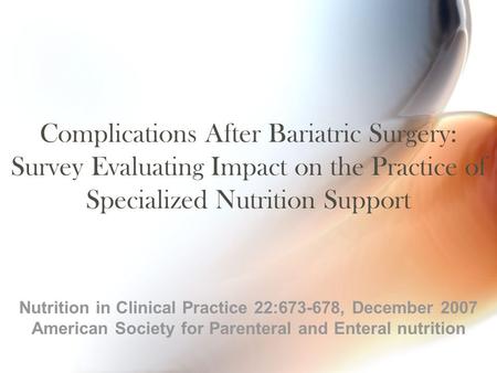 Complications After Bariatric Surgery: Survey Evaluating Impact on the Practice of Specialized Nutrition Support Nutrition in Clinical Practice 22:673-678,