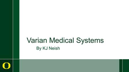 Varian Medical Systems By KJ Neish. History ›Originally incorporated in 1948 as Varian Associates, Inc. ›Changed name to Varian Medical Systems, Inc.