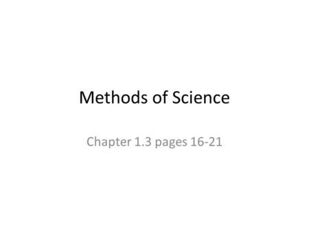 Methods of Science Chapter 1.3 pages 16-21.