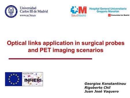 Optical links application in surgical probes and PET imaging scenarios Georgios Konstantinou Rigoberto Chil Juan José Vaquero.