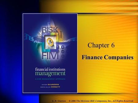 Finance Companies Chapter 6 © 2006 The McGraw-Hill Companies, Inc., All Rights Reserved. K. R. Stanton.
