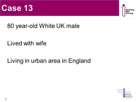 1 Case 13 80 year-old White UK male Lived with wife Living in urban area in England.