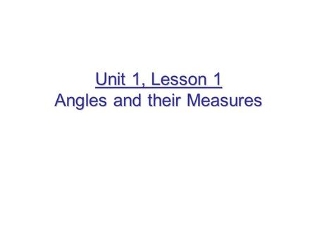 Unit 1, Lesson 1 Angles and their Measures. What is an angle? Two rays with the same Endpoint.