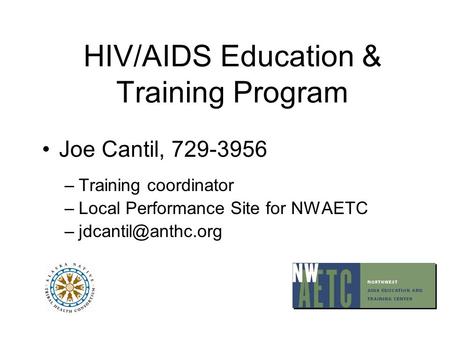 HIV/AIDS Education & Training Program Joe Cantil, 729-3956 –Training coordinator –Local Performance Site for NWAETC