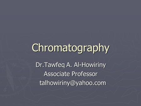 Chromatography Dr.Tawfeq A. Al-Howiriny Associate Professor
