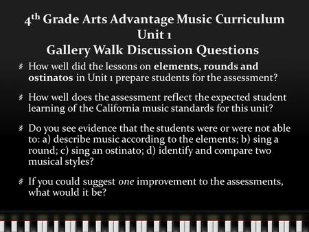 4 th Grade Arts Advantage Music Curriculum Unit 1 Gallery Walk Discussion Questions How well did the lessons on elements, rounds and ostinatos in Unit.