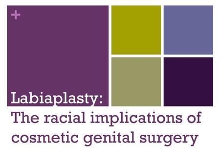 + Labiaplasty: The racial implications of cosmetic genital surgery.