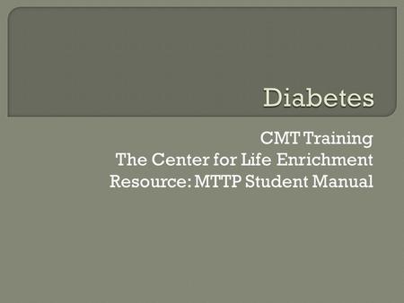CMT Training The Center for Life Enrichment Resource: MTTP Student Manual.