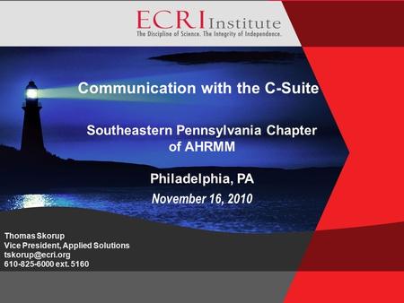 ©Montagnolo.ECRI Institute.2010 Communication with the C-Suite November 16, 2010 Southeastern Pennsylvania Chapter of AHRMM Philadelphia, PA Thomas Skorup.