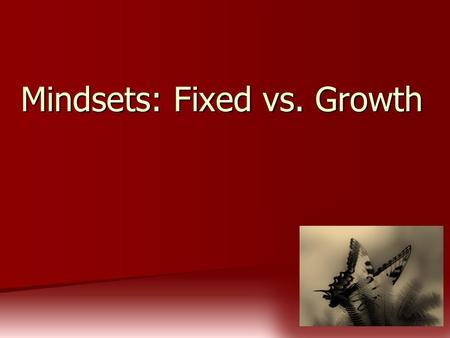 Mindsets: Fixed vs. Growth. There are two mindsets: Fixed and Growth.