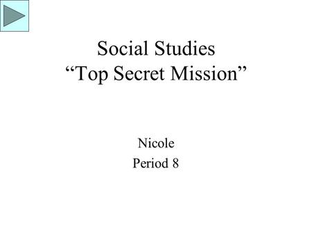 Social Studies “Top Secret Mission” Nicole Period 8.