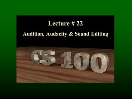 Lecture # 22 Audition, Audacity & Sound Editing Sound Representation.