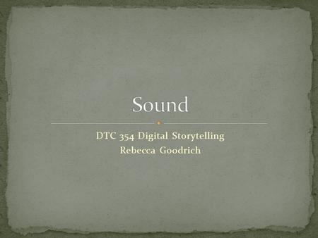 DTC 354 Digital Storytelling Rebecca Goodrich. Wave made up of changes in air pressure by an object vibrating in a medium—water or air.