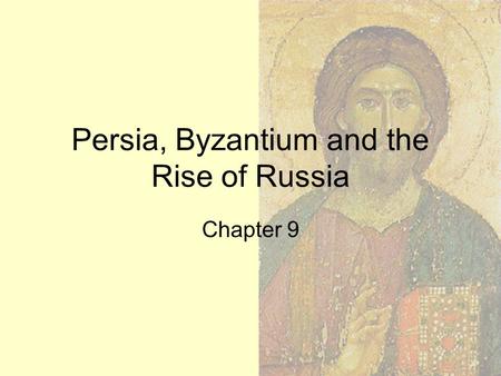Persia, Byzantium and the Rise of Russia Chapter 9.