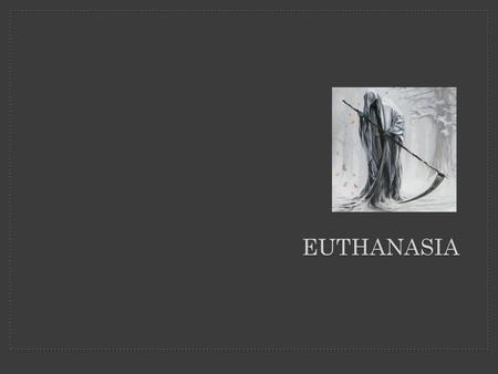 EUTHANASIA. Meanings of Terms The word Euthanasia comes from the Greek language: “eu” means good and “thanatos” means death. It comes in two main forms: