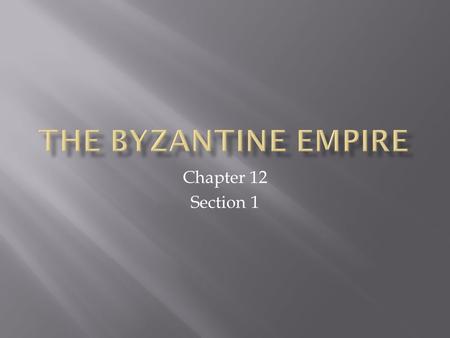The Byzantine Empire Chapter 12 Section 1.