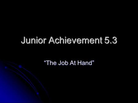 Junior Achievement 5.3 “The Job At Hand”. It’s Vocabulary Review Time! Teamwork: Teamwork: The cooperative efforts by members of a group to achieve the.