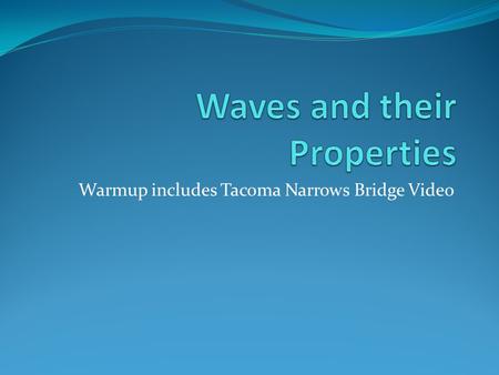 Warmup includes Tacoma Narrows Bridge Video. Warmup Turn in your homework: page 513 (1-9) Prepare for an extreme video on waves. Questions for warmup.