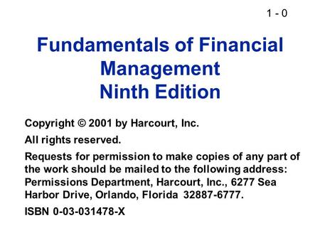 1 - 0 Fundamentals of Financial Management Ninth Edition Copyright © 2001 by Harcourt, Inc. All rights reserved. Requests for permission to make copies.