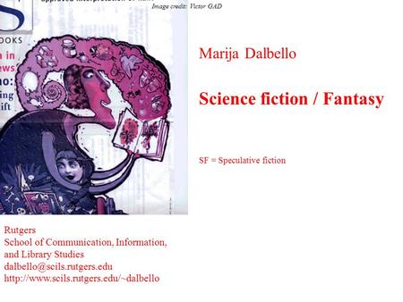 Marija Dalbello Science fiction / Fantasy SF = Speculative fiction Rutgers School of Communication, Information, and Library Studies