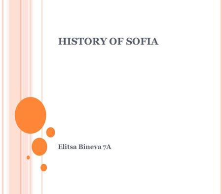 HISTORY OF SOFIA Elitsa Bineva 7A. SOFIA Bulgaria's capital and largest city Sofia was originally as Thracian settlement called Serdica or Sardica, possibly.