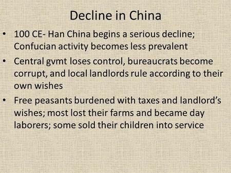 Decline in China 100 CE- Han China begins a serious decline; Confucian activity becomes less prevalent Central gvmt loses control, bureaucrats become corrupt,