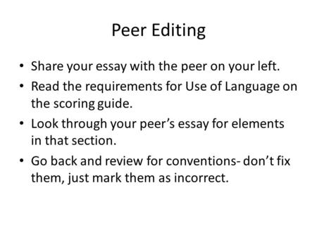 Peer Editing Share your essay with the peer on your left. Read the requirements for Use of Language on the scoring guide. Look through your peer’s essay.