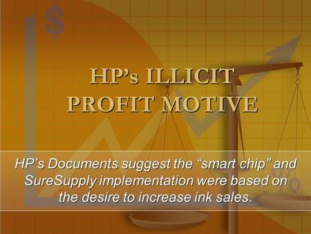 HP’s ILLICIT PROFIT MOTIVE HP’s Documents suggest the “smart chip” and SureSupply implementation were based on the desire to increase ink sales.