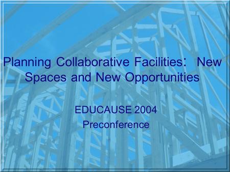Planning Collaborative Facilities : New Spaces and New Opportunities EDUCAUSE 2004 Preconference.