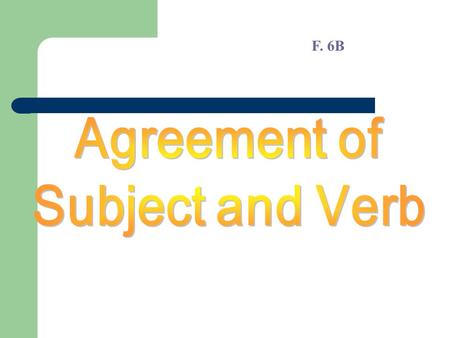 F. 6B. Agreement in Person Agreement in Number Plural Nouns and Singular Verb Either, neither, each, none, every Either… or Neither… nor Agreement in.