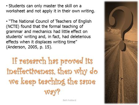 Beth Hubbard Students can only master the skill on a worksheet and not apply it in their own writing. “The National Council of Teachers of English (NCTE)