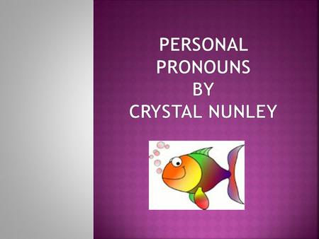 A pronoun is a word that takes the place of one or more nouns. The most frequently used pronouns are called personal pronouns. They refer to people or.