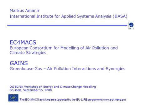 EC4MACS European Consortium for Modelling of Air Pollution and Climate Strategies GAINS Greenhouse Gas – Air Pollution Interactions and Synergies DG ECFIN.