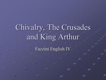 Chivalry, The Crusades and King Arthur