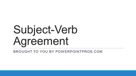 Subject-Verb Agreement BROUGHT TO YOU BY POWERPOINTPROS.COM.