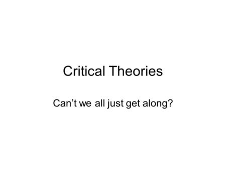 Critical Theories Can’t we all just get along?. Critical Theory: Social Context and Themes Social Context –1960s = Strain theory, war on poverty, etc.