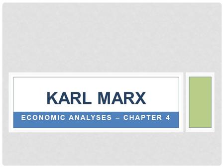 ECONOMIC ANALYSES – CHAPTER 4 KARL MARX. ECONOMIC ANALYSES Marx’s theories of economy and society are presented primarily in Das Kapital Theories continue.