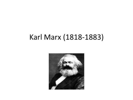 Karl Marx (1818-1883). Who Was He? German economist, philosopher, revolutionary Raised as Jewish Poor in his adult life.