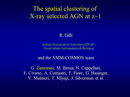 The spatial clustering of X-ray selected AGN at z~1 R. Gilli Istituto Nazionale di Astrofisica (INAF) Osservatorio Astronomico di Bologna and the XMM-COSMOS.
