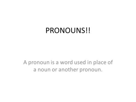 PRONOUNS!! A pronoun is a word used in place of a noun or another pronoun.