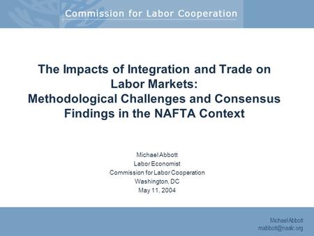 Michael Abbott The Impacts of Integration and Trade on Labor Markets: Methodological Challenges and Consensus Findings in the NAFTA Context.
