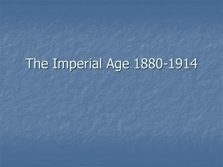 The Imperial Age 1880-1914. IMPERIALISM A practice by which powerful nations or peoples seek to extend and maintain control or influence over weaker nations.