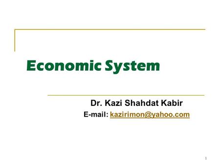 1 Economic System Dr. Kazi Shahdat Kabir