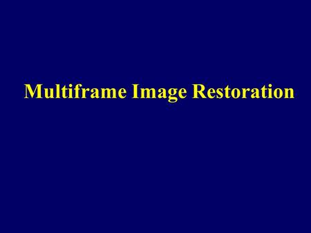Multiframe Image Restoration. Outline Introduction Mathematical Models The restoration Problem Nuisance Parameters and Blind Restoration Applications.